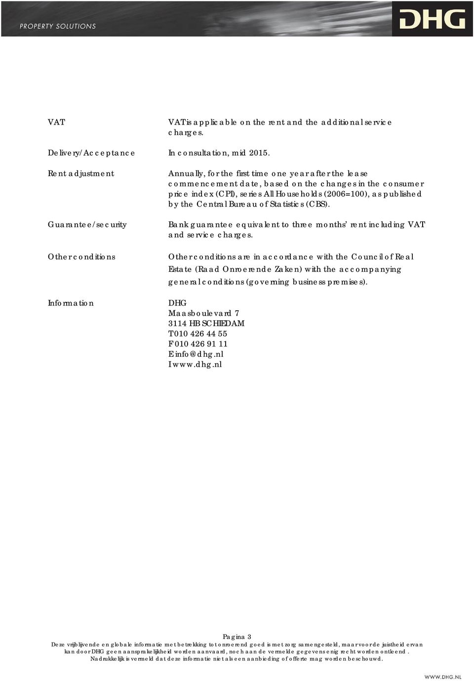 (CPI), series All Households (2006=100), as published by the Central Bureau of Statistics (CBS). Bank guarantee equivalent to three months rent including VAT and service charges.