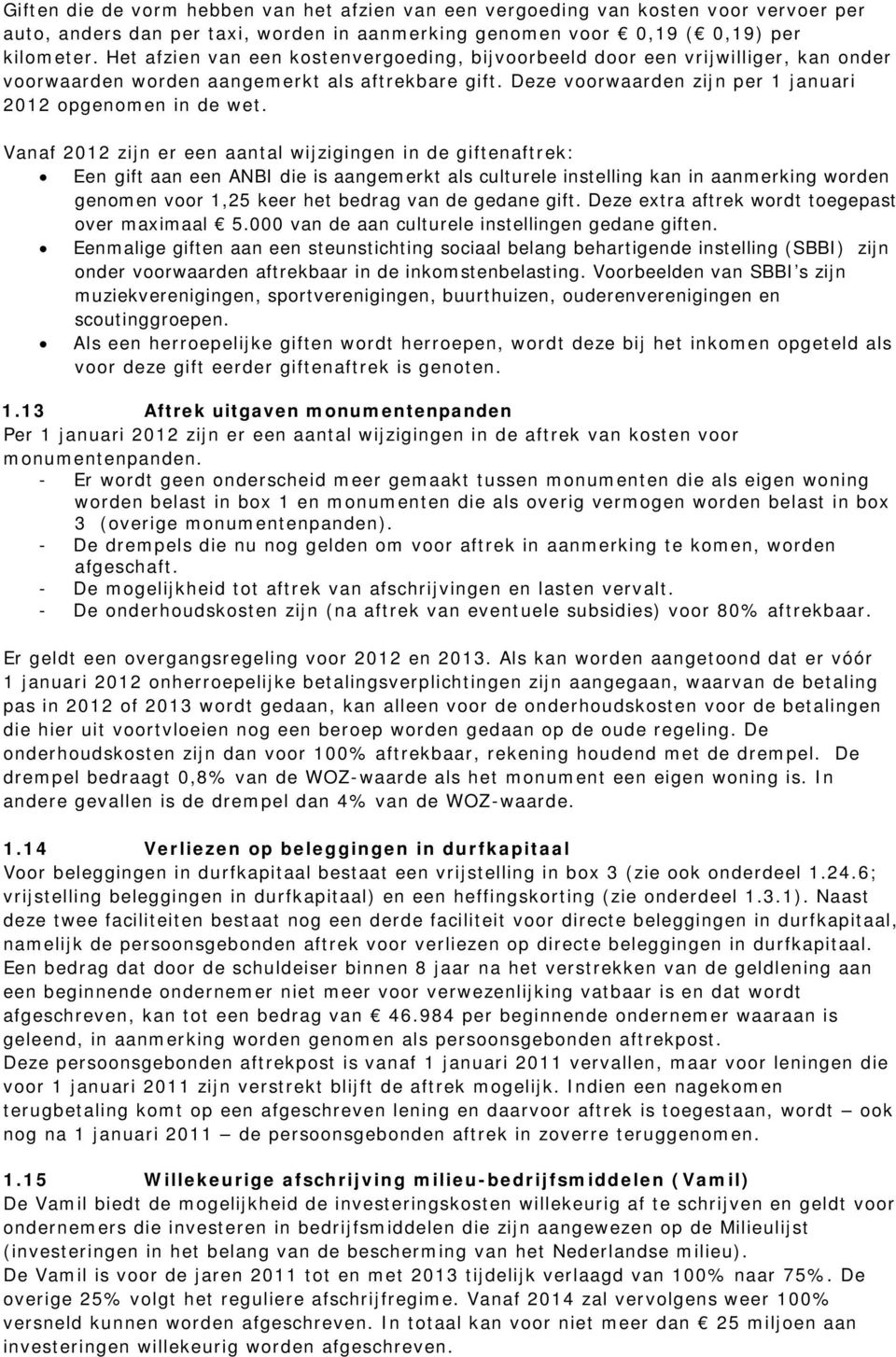 Vanaf 2012 zijn er een aantal wijzigingen in de giftenaftrek: Een gift aan een ANBI die is aangemerkt als culturele instelling kan in aanmerking worden genomen voor 1,25 keer het bedrag van de gedane