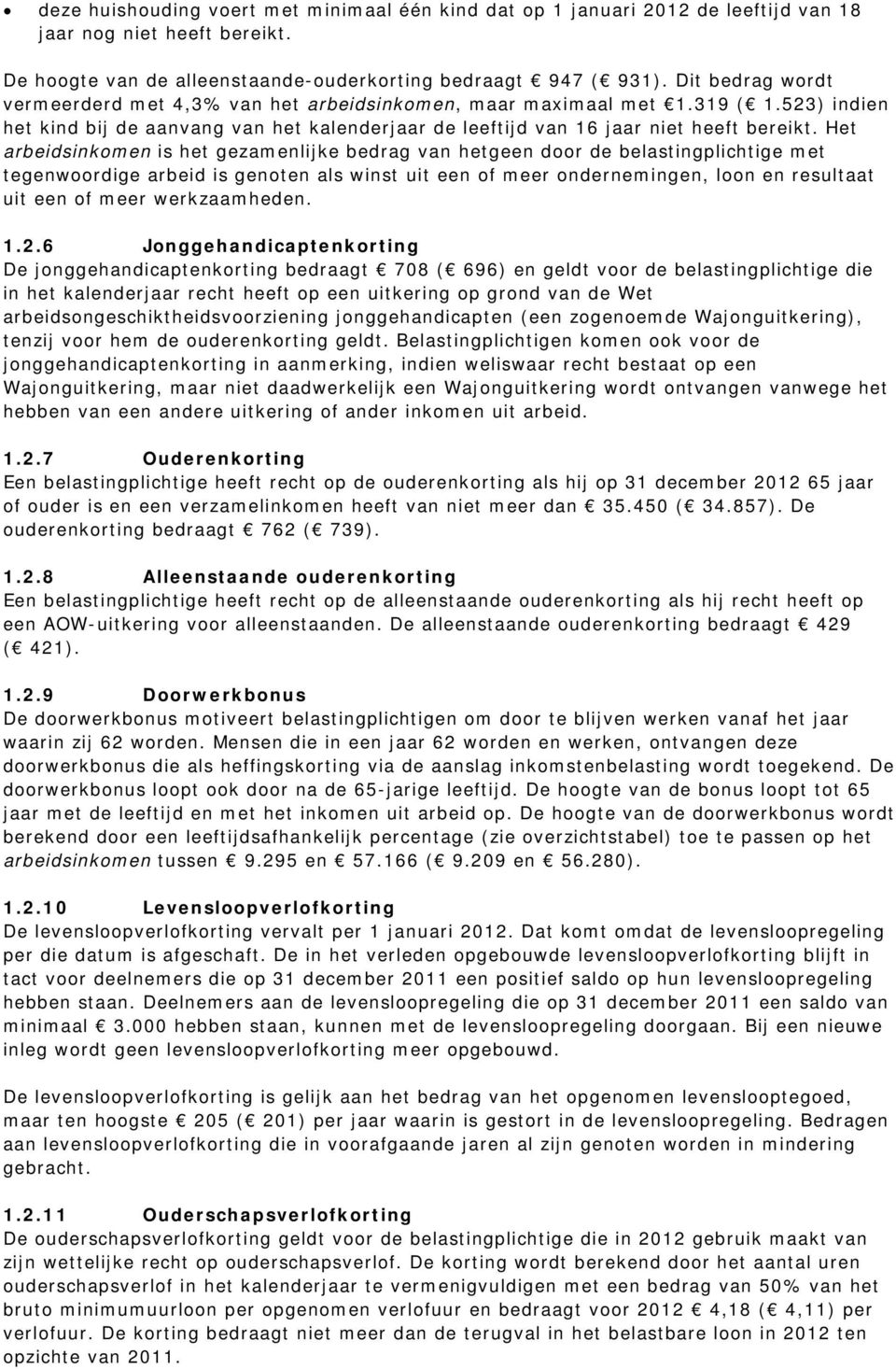 Het arbeidsinkomen is het gezamenlijke bedrag van hetgeen door de belastingplichtige met tegenwoordige arbeid is genoten als winst uit een of meer ondernemingen, loon en resultaat uit een of meer