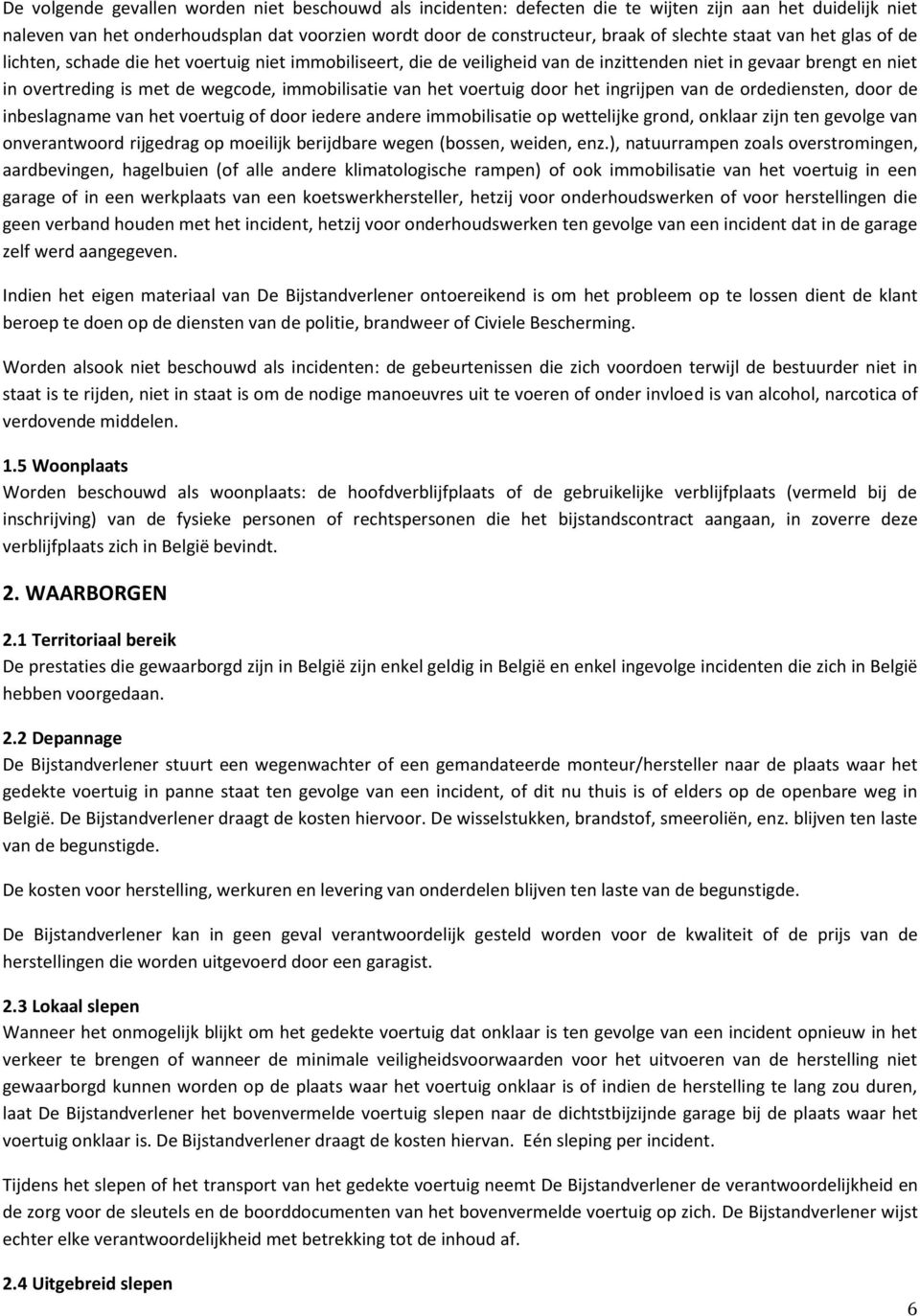 het voertuig door het ingrijpen van de ordediensten, door de inbeslagname van het voertuig of door iedere andere immobilisatie op wettelijke grond, onklaar zijn ten gevolge van onverantwoord