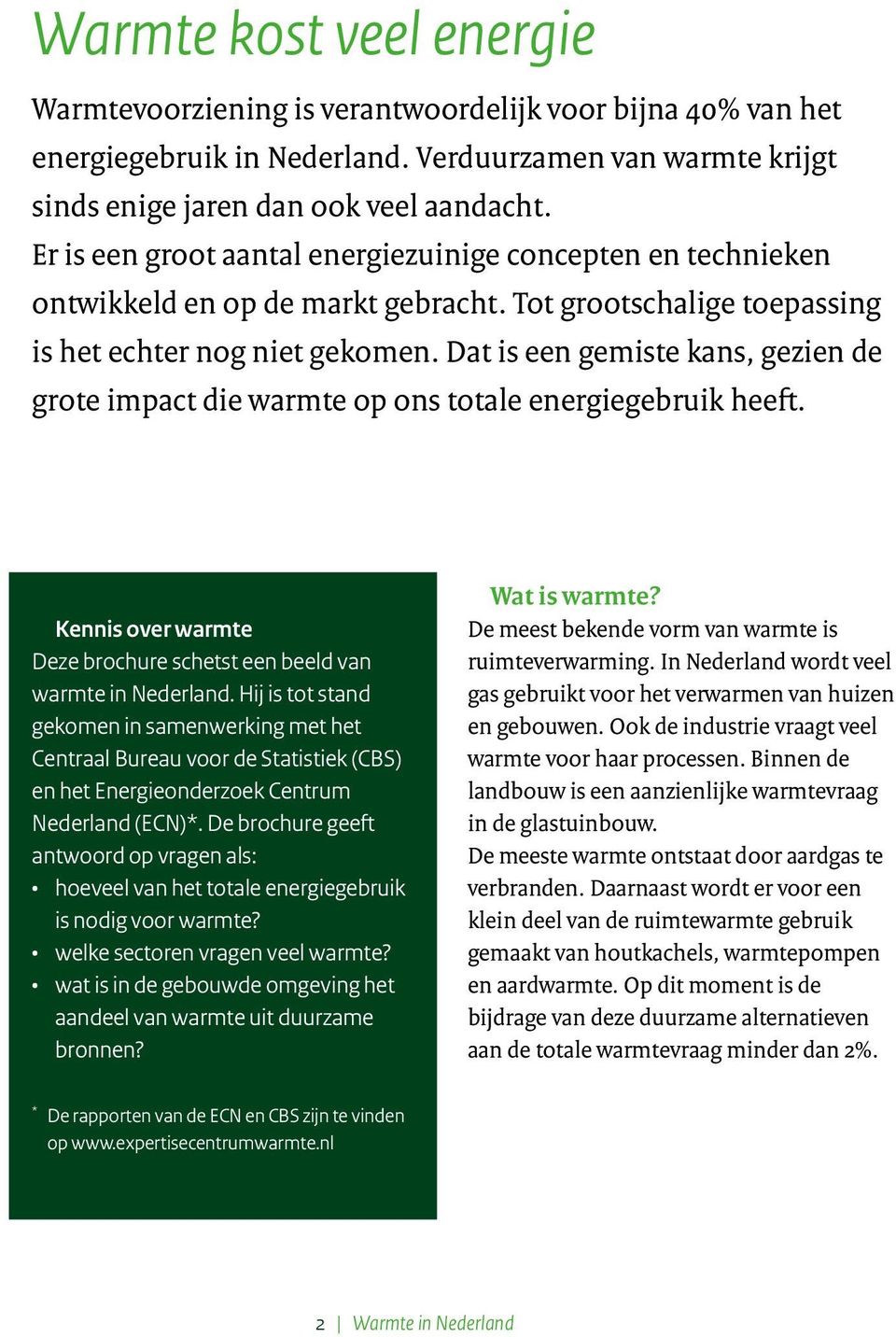 Dat is een gemiste kans, gezien de grote impact die warmte op ons totale energiegebruik heeft. Kennis over warmte Deze brochure schetst een beeld van warmte in Nederland.