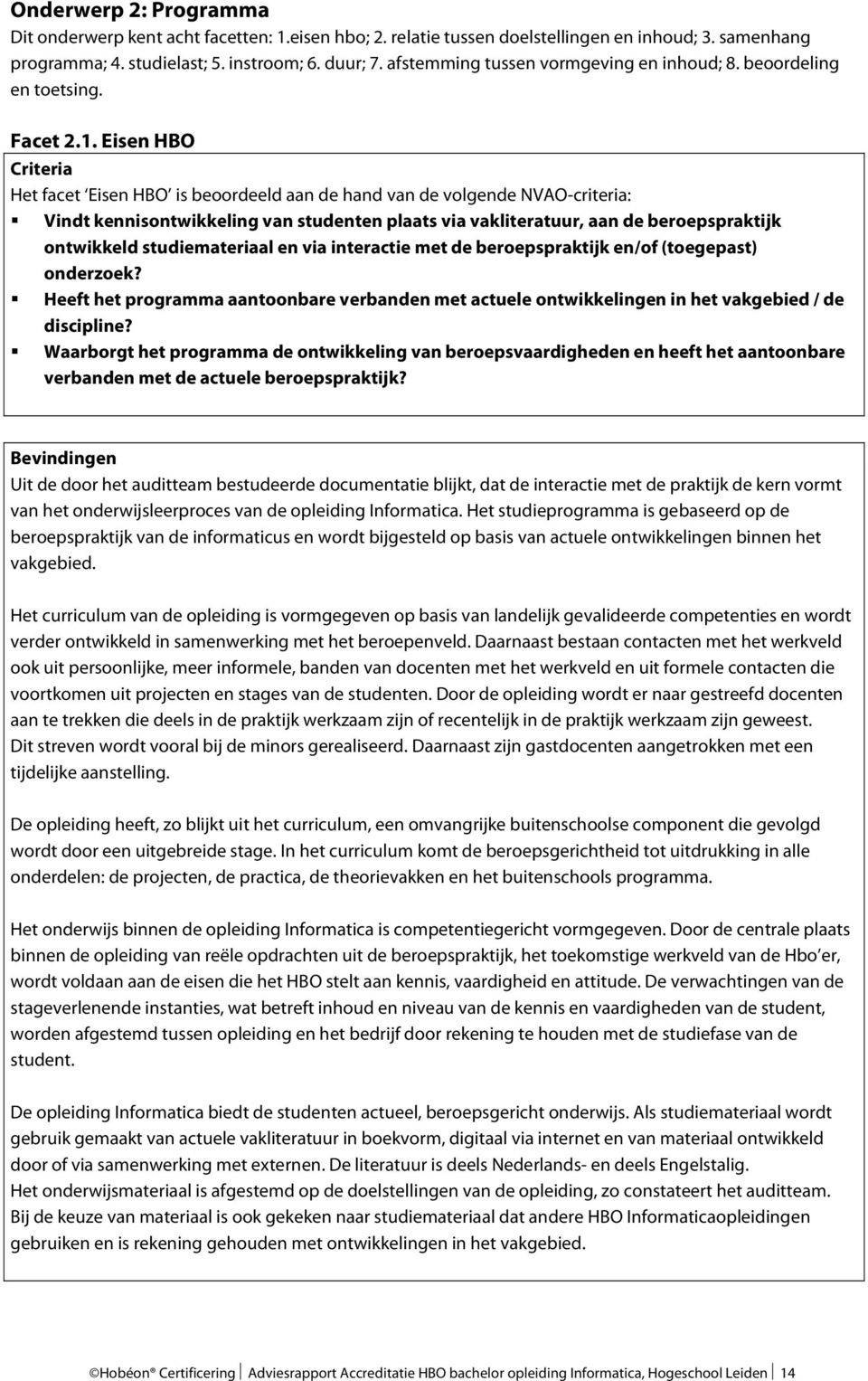 Eisen HBO Criteria Het facet Eisen HBO is beoordeeld aan de hand van de volgende NVAO-criteria: Vindt kennisontwikkeling van studenten plaats via vakliteratuur, aan de beroepspraktijk ontwikkeld