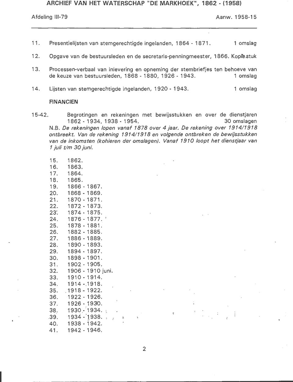 Begrotingen en rekeningen met bewijsstukken en over de dienstjaren 1862-1934, 1 938-1 954. 30 omslagen N.B. De /-e/:e/7/>7fire/7 /open va/73/ 7575 over 4/as/-.