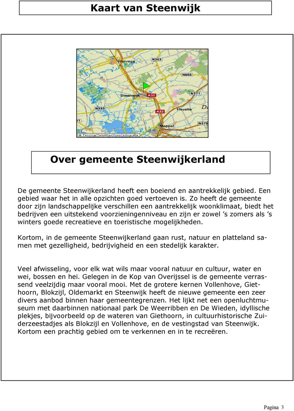 recreatieve en toeristische mogelijkheden. Kortom, in de gemeente Steenwijkerland gaan rust, natuur en platteland samen met gezelligheid, bedrijvigheid en een stedelijk karakter.