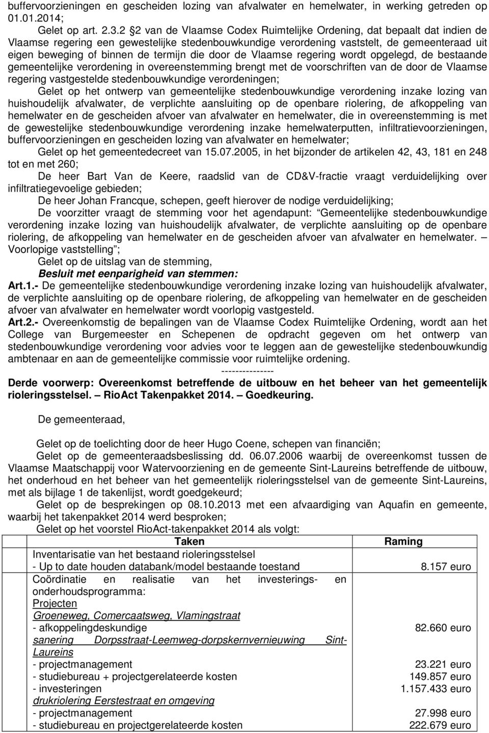 termijn die door de Vlaamse regering wordt opgelegd, de bestaande gemeentelijke verordening in overeenstemming brengt met de voorschriften van de door de Vlaamse regering vastgestelde
