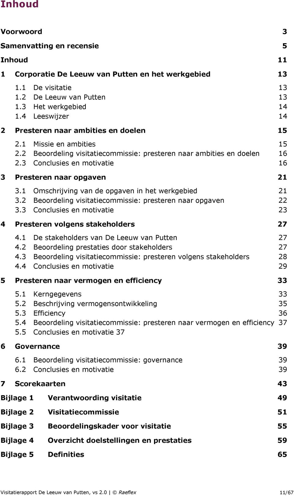 3 Conclusies en motivatie 16 3 Presteren naar opgaven 21 3.1 Omschrijving van de opgaven in het werkgebied 21 3.2 Beoordeling visitatiecommissie: presteren naar opgaven 22 3.