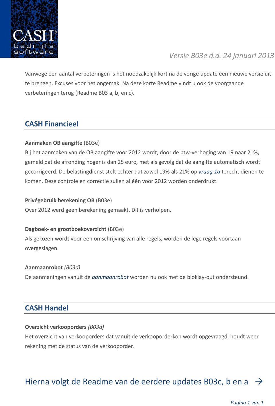 CASH Financieel Aanmaken OB aangifte (B03e) Bij het aanmaken van de OB aangifte voor 2012 wordt, door de btw verhoging van 19 naar 21%, gemeld dat de afronding hoger is dan 25 euro, met als gevolg