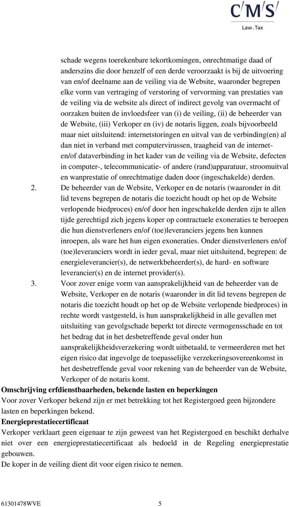 veiling, (ii) de beheerder van de Website, (iii) Verkoper en (iv) de notaris liggen, zoals bijvoorbeeld maar niet uitsluitend: internetstoringen en uitval van de verbinding(en) al dan niet in verband