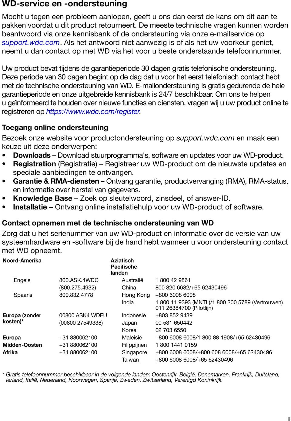 Als het antwoord niet aanwezig is of als het uw voorkeur geniet, neemt u dan contact op met WD via het voor u beste onderstaande telefoonnummer.