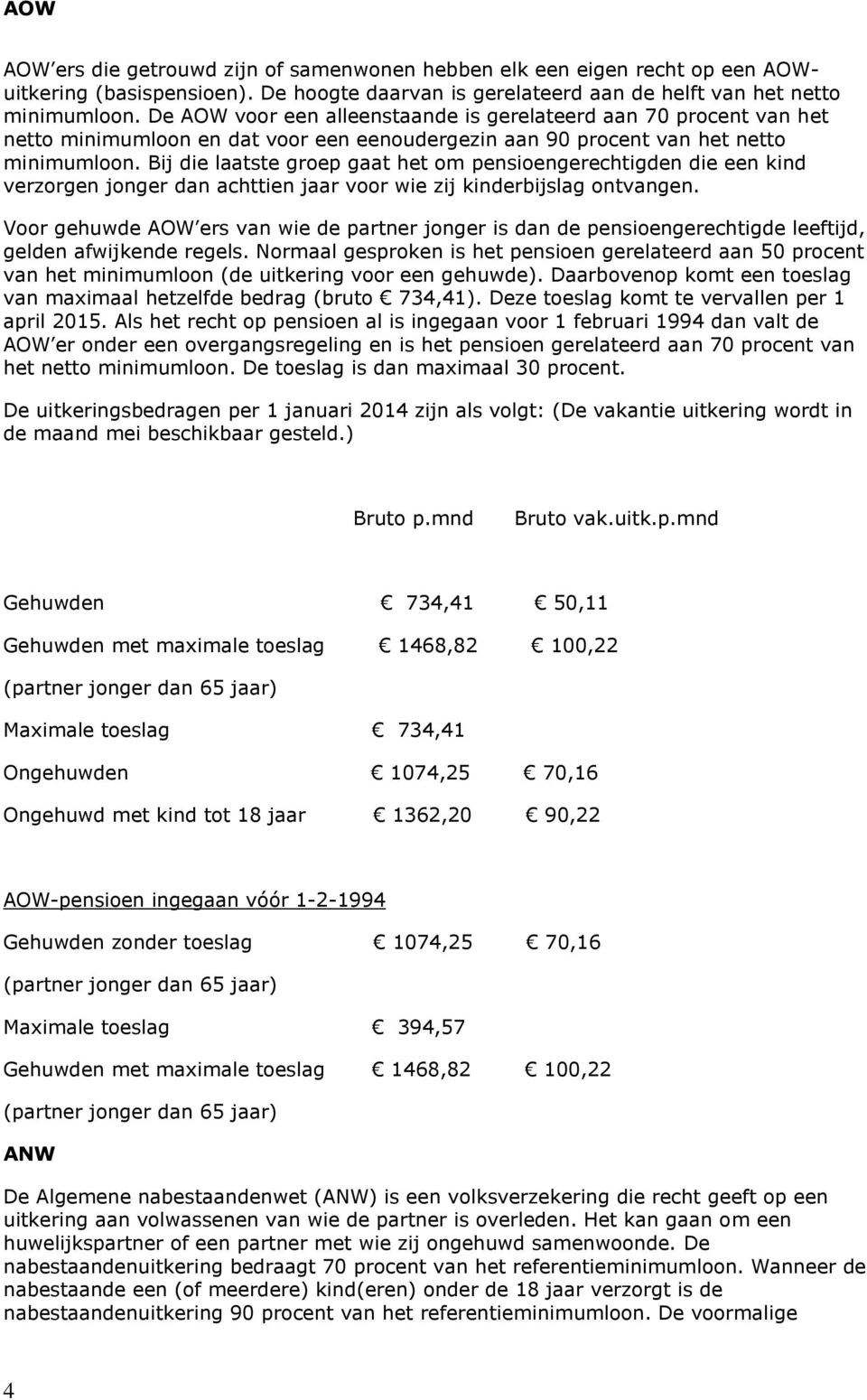 Bij die laatste groep gaat het om pensioengerechtigden die een kind verzorgen jonger dan achttien jaar voor wie zij kinderbijslag ontvangen.