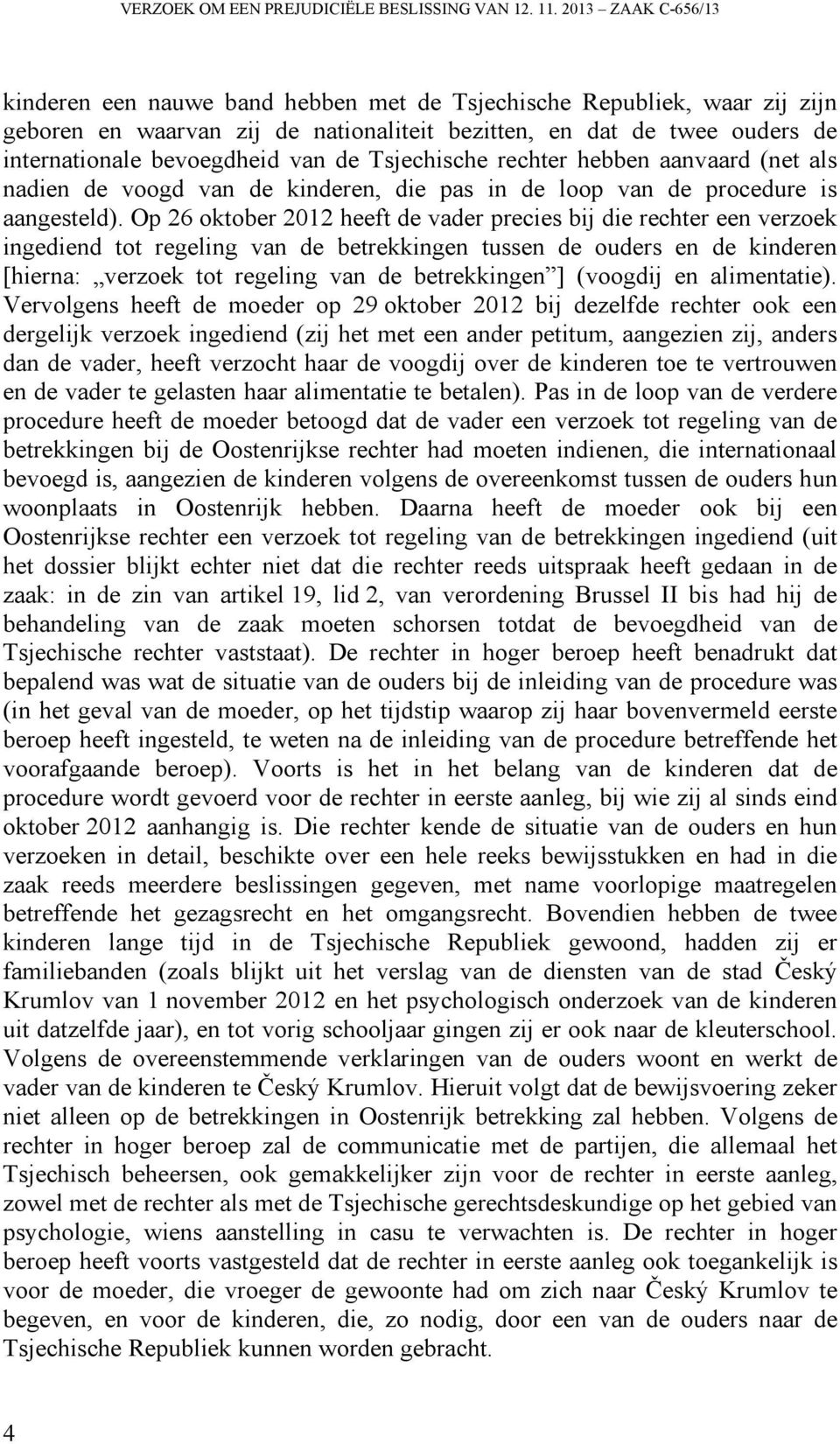 de Tsjechische rechter hebben aanvaard (net als nadien de voogd van de kinderen, die pas in de loop van de procedure is aangesteld).