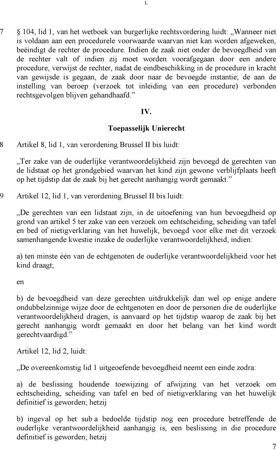 van gewijsde is gegaan, de zaak door naar de bevoegde instantie; de aan de instelling van beroep (verzoek tot inleiding van een procedure) verbonden rechtsgevolgen blijven gehandhaafd. IV.