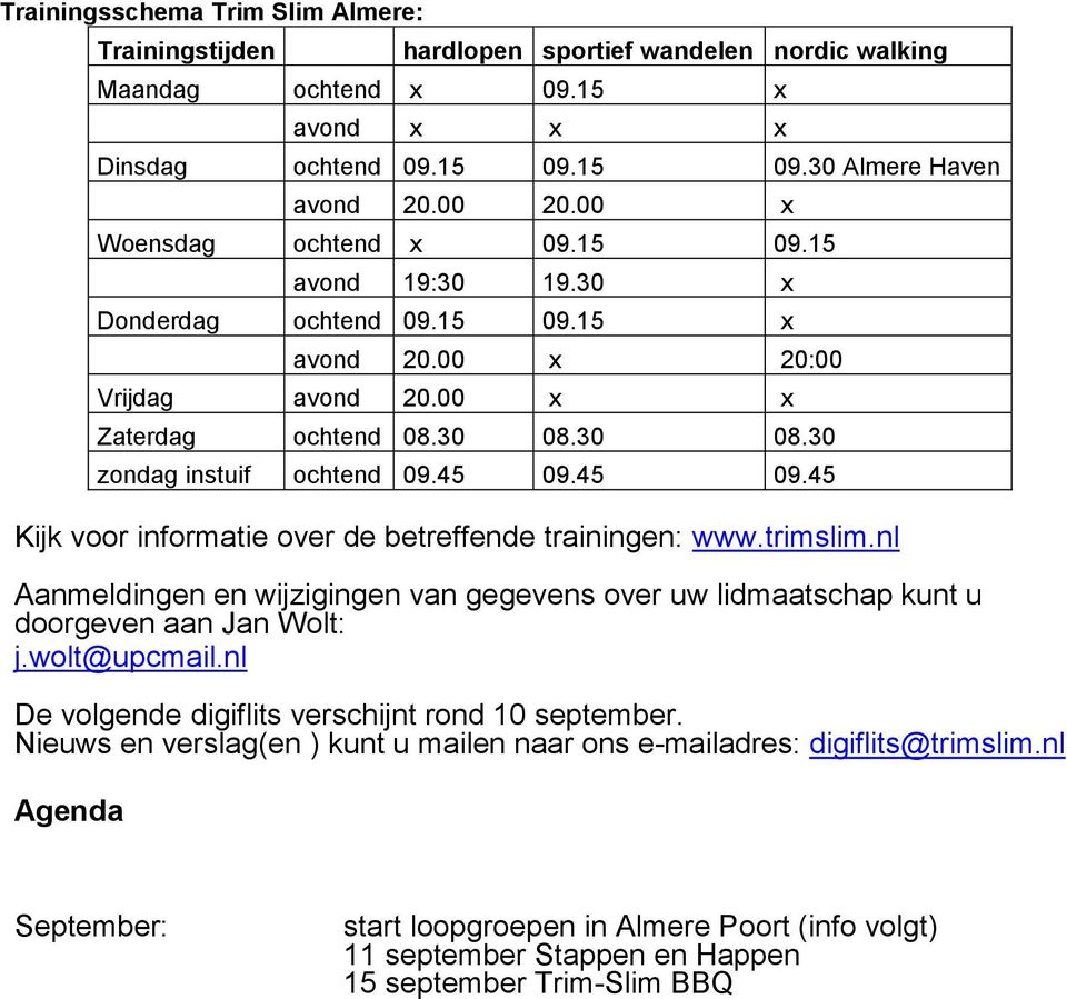 45 09.45 Kijk voor informatie over de betreffende trainingen: www.trimslim.nl Aanmeldingen en wijzigingen van gegevens over uw lidmaatschap kunt u doorgeven aan Jan Wolt: j.wolt@upcmail.