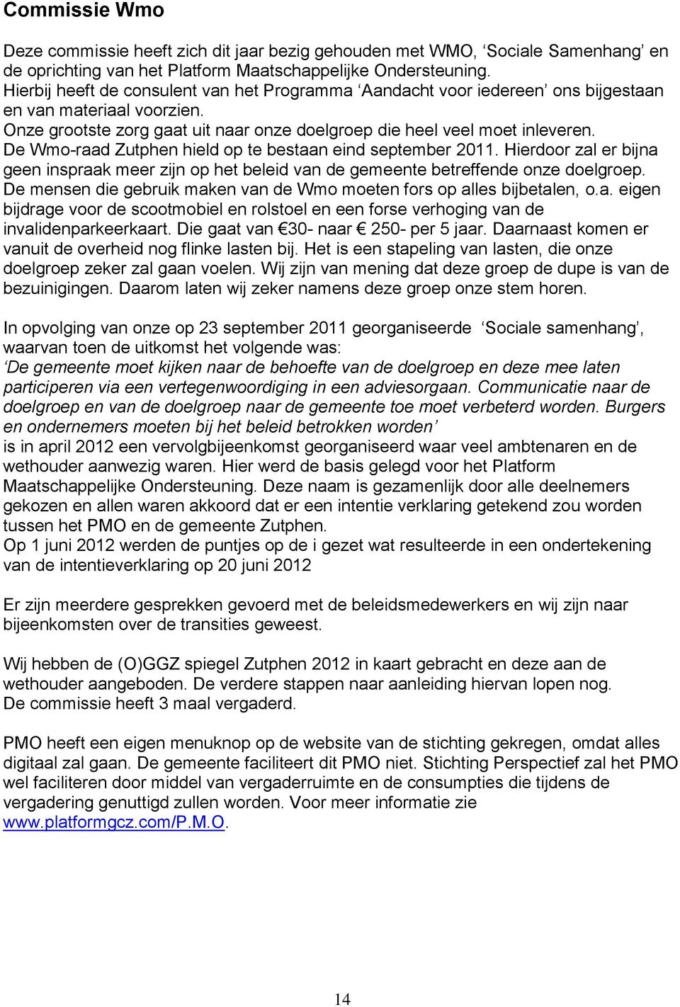 De Wmo-raad Zutphen hield op te bestaan eind september 2011. Hierdoor zal er bijna geen inspraak meer zijn op het beleid van de gemeente betreffende onze doelgroep.