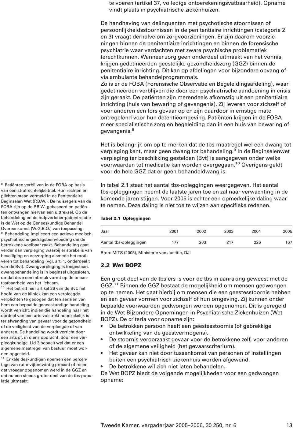 Er zijn daarom voorzieningen binnen de penitentiaire inrichtingen en binnen de forensische psychiatrie waar verdachten met zware psychische problematiek terechtkunnen.