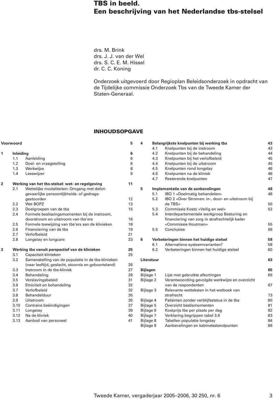 INHOUDSOPGAVE Voorwoord 5 1Inleiding 6 1.1 Aanleiding 6 1.2 Doel- en vraagstelling 6 1.3 Werkwijze 8 1.4 Leeswijzer 9 2 Werking van het tbs-stelsel: wet- en regelgeving 11 2.