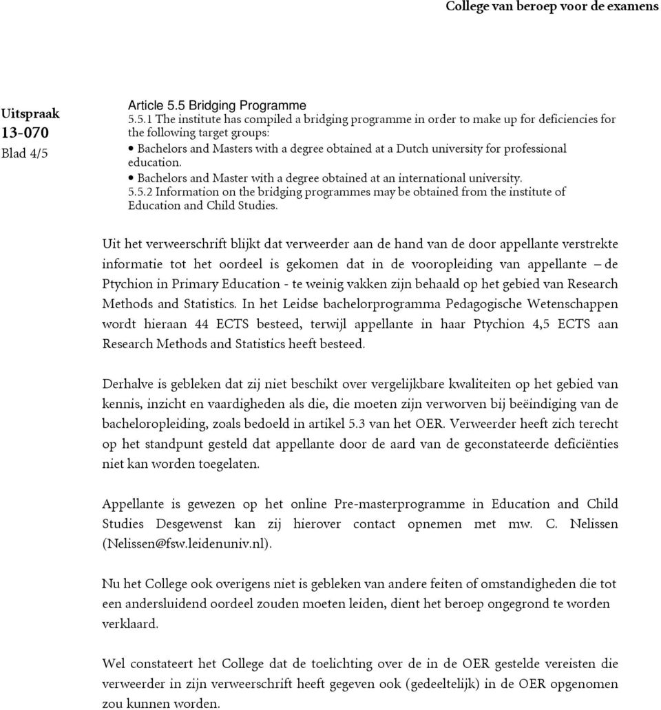 5 Bridging Programme 5.5.1 The institute has compiled a bridging programme in order to make up for deficiencies for the following target groups: Bachelors and Masters with a degree obtained at a