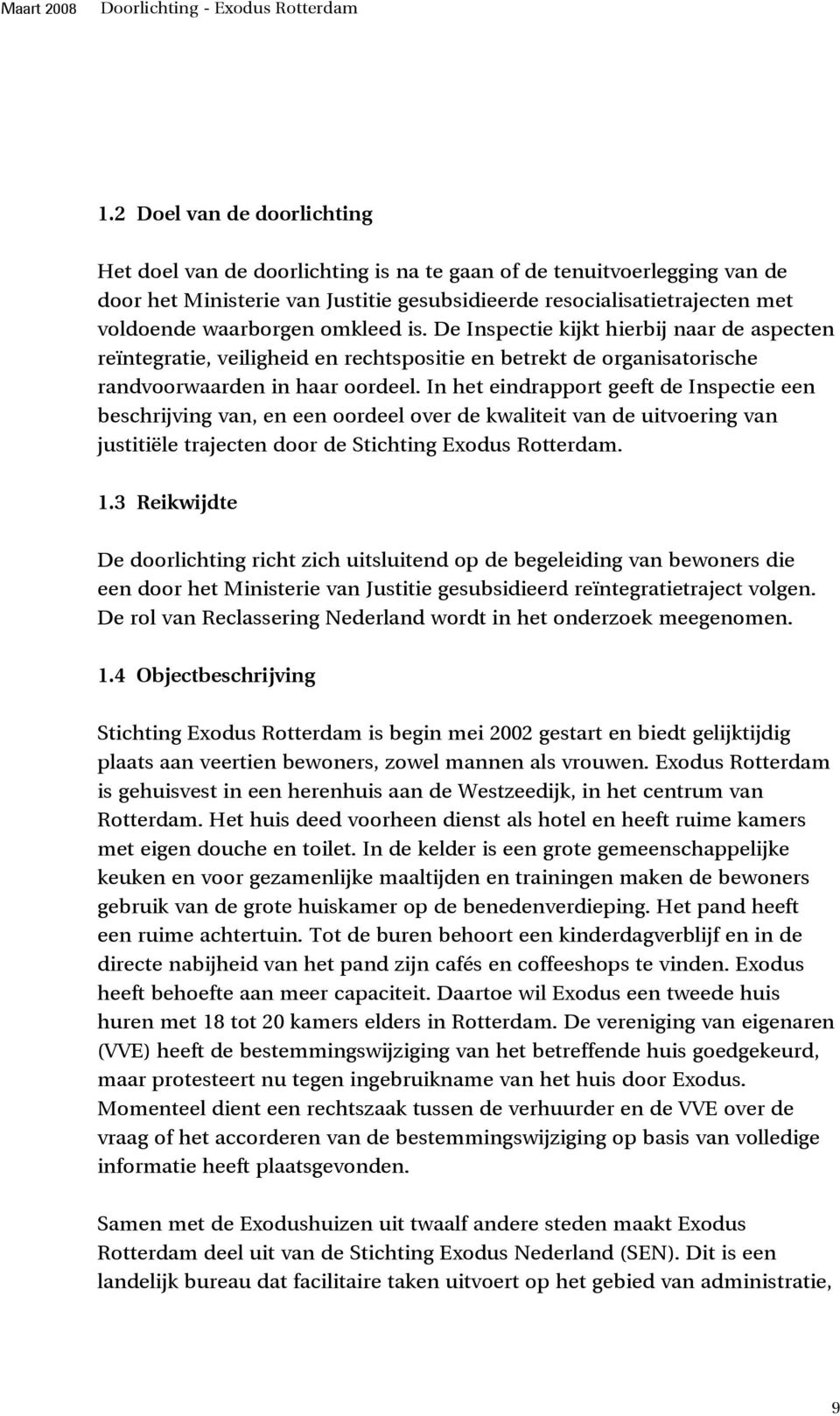In het eindrapport geeft de Inspectie een beschrijving van, en een oordeel over de kwaliteit van de uitvoering van justitiële trajecten door de Stichting Exodus Rotterdam. 1.