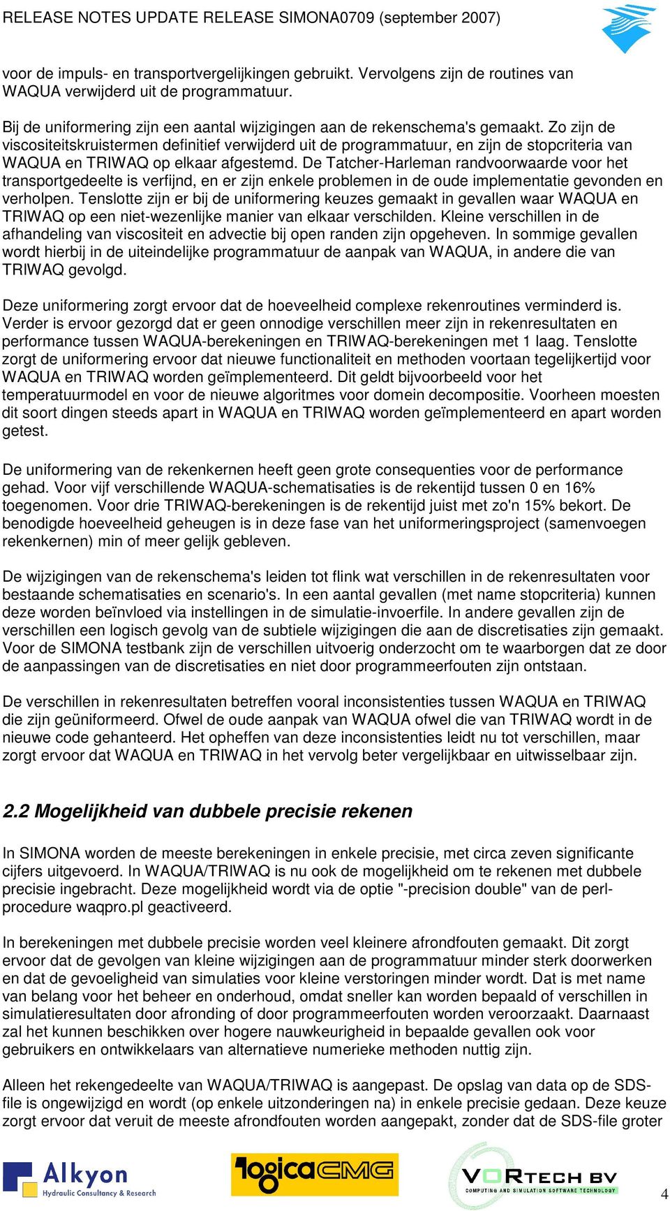 Zo zijn de viscositeitskruistermen definitief verwijderd uit de programmatuur, en zijn de stopcriteria van WAQUA en TRIWAQ op elkaar afgestemd.