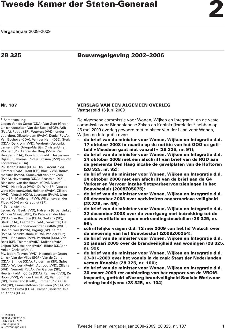 Van Bochove (CDA), Van der Ham (D66), Sterk (CDA), De Krom (VVD), Verdonk (Verdonk), Jansen (SP), Ortega-Martijn (ChristenUnie), Wolbert (PvdA), Van der Burg (VVD), Van Heugten (CDA), Bouchibti