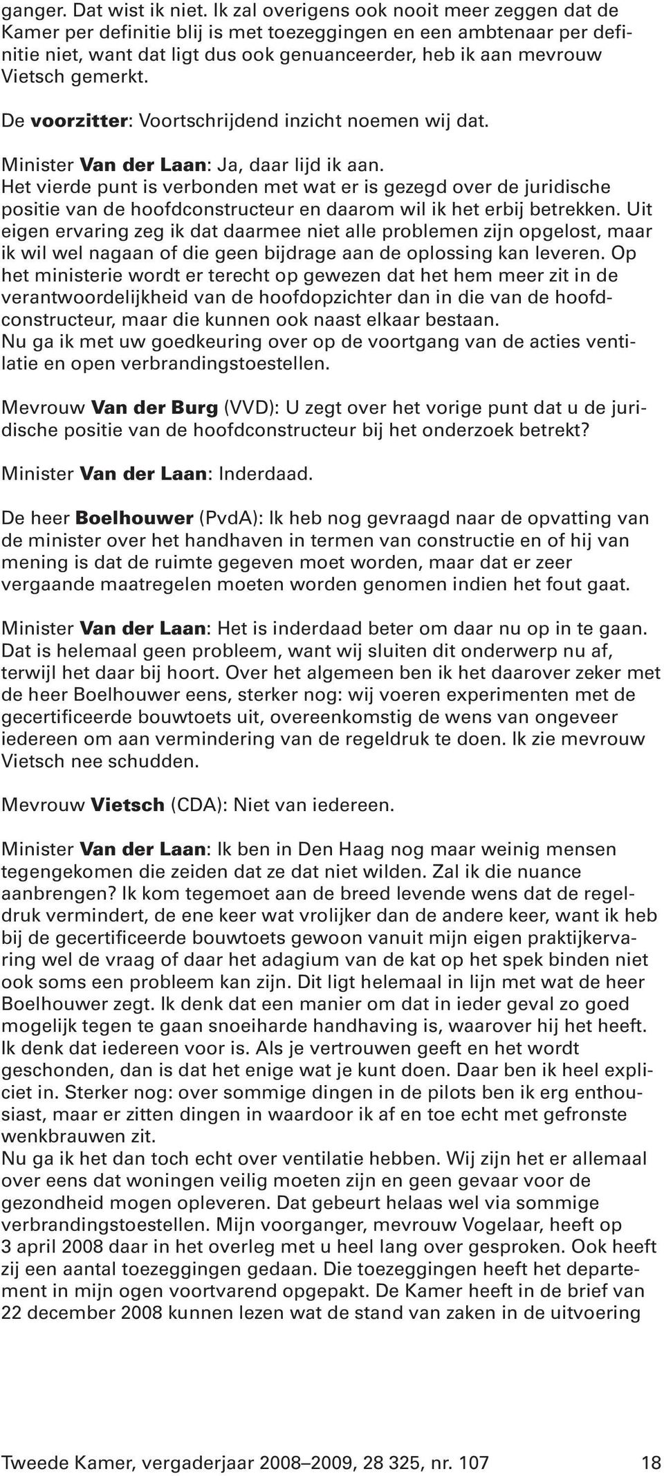 De voorzitter: Voortschrijdend inzicht noemen wij dat. Minister Van der Laan: Ja, daar lijd ik aan.