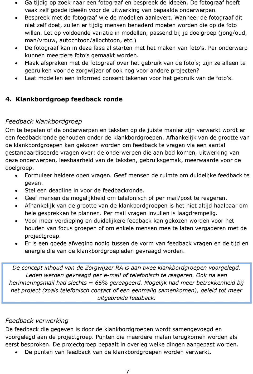 Let op voldoende variatie in modellen, passend bij je doelgroep (jong/oud, man/vrouw, autochtoon/allochtoon, etc.) De fotograaf kan in deze fase al starten met het maken van foto s.