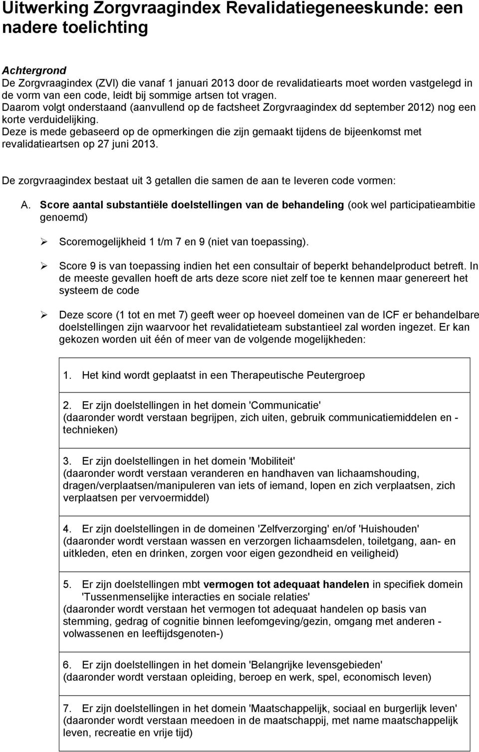 Deze is mede gebaseerd op de opmerkingen die zijn gemaakt tijdens de bijeenkomst met revalidatieartsen op 27 juni 2013.