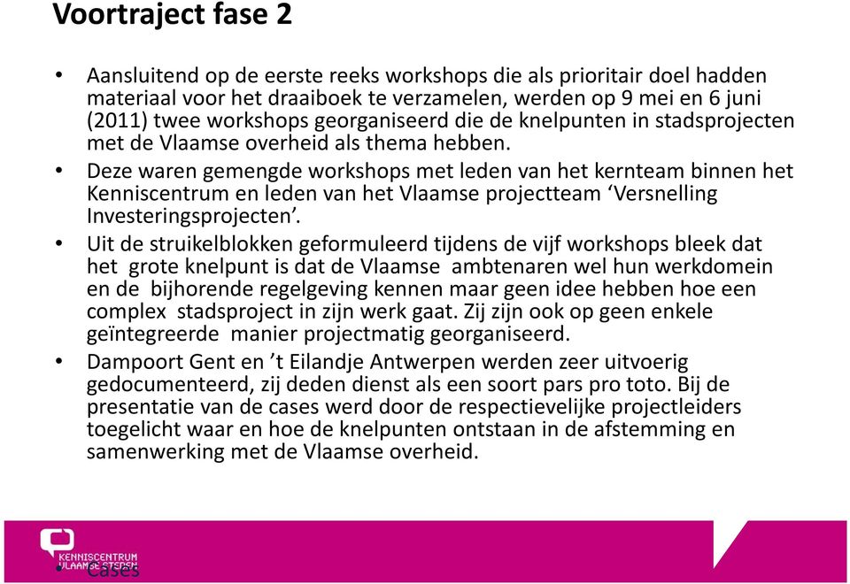 Deze waren gemengde workshops met leden van het kernteam binnen het Kenniscentrum en leden van het Vlaamse projectteam Versnelling Investeringsprojecten.