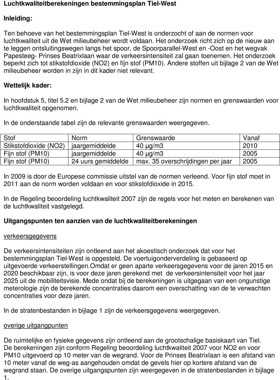 toenemen. Het onderzoek beperkt zich tot stikstofdioxide (NO2) en fijn stof (PM10). Andere stoffen uit bijlage 2 van de Wet milieubeheer worden in zijn in dit kader niet relevant.