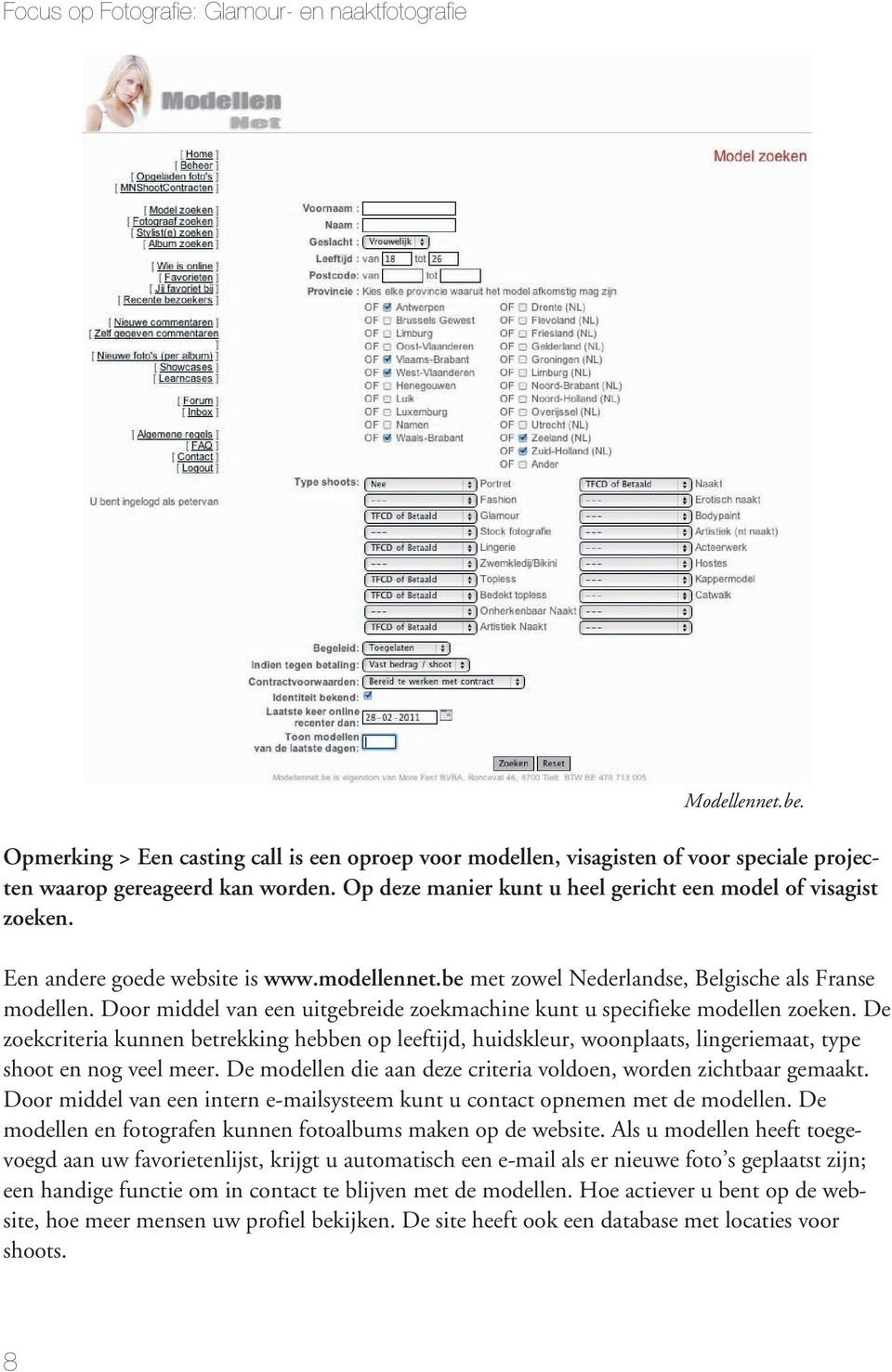 Door middel van een uitgebreide zoekmachine kunt u specifieke modellen zoeken. De zoekcriteria kunnen betrekking hebben op leeftijd, huidskleur, woonplaats, lingeriemaat, type shoot en nog veel meer.