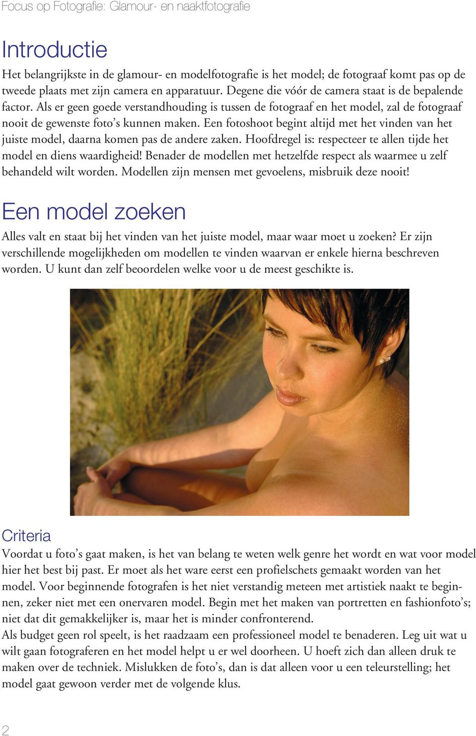 Een fotoshoot begint altijd met het vinden van het juiste model, daarna komen pas de andere zaken. Hoofdregel is: respecteer te allen tijde het model en diens waardigheid!