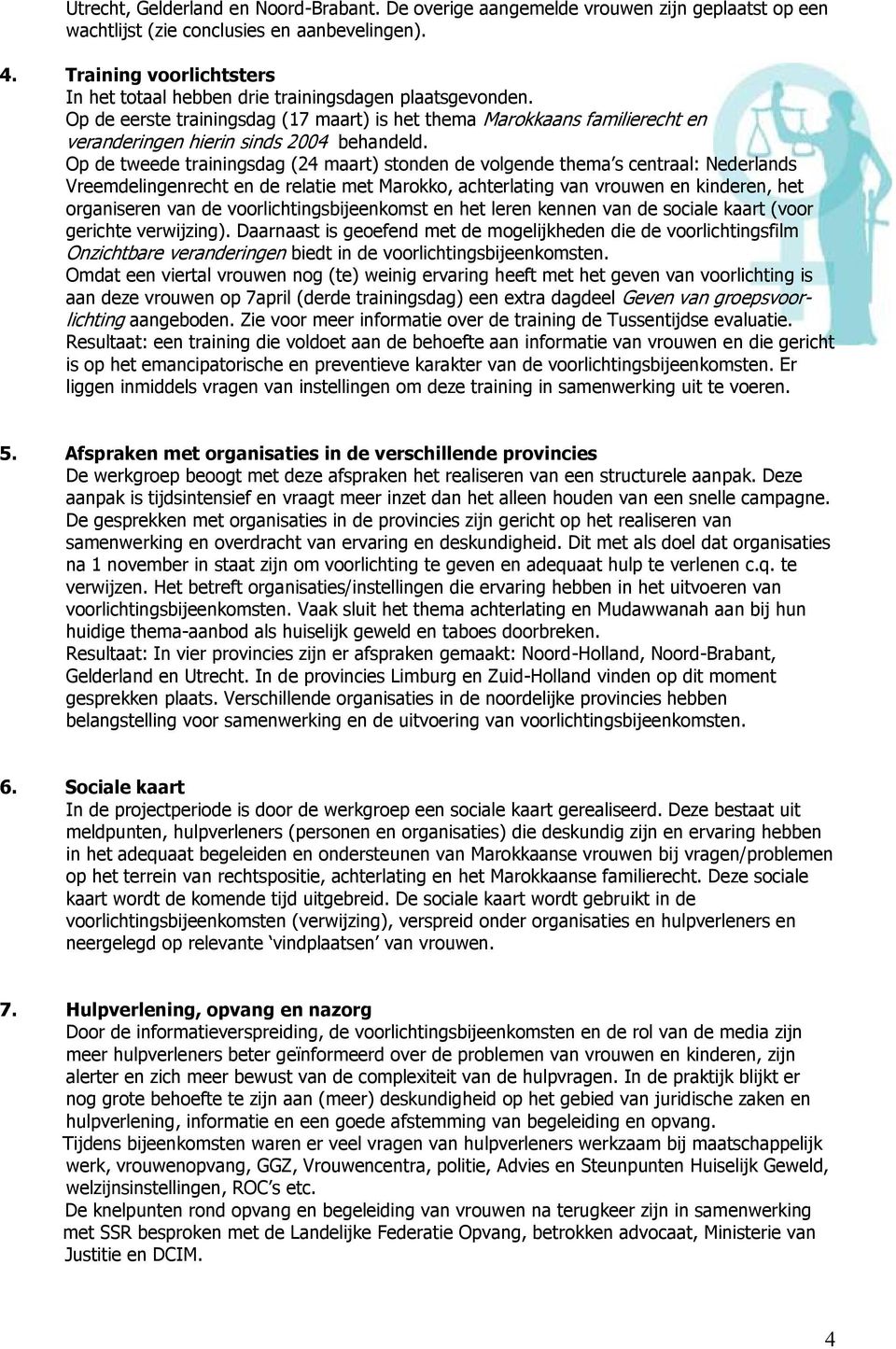 Op de tweede trainingsdag (24 maart) stonden de volgende thema s centraal: Nederlands Vreemdelingenrecht en de relatie met Marokko, achterlating van vrouwen en kinderen, het organiseren van de