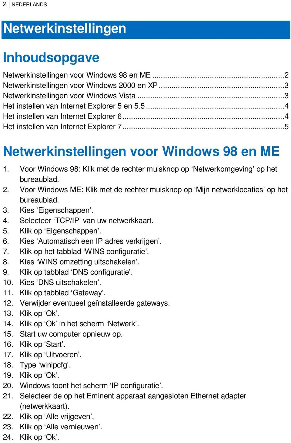 Voor Windows 98: Klik met de rechter muisknop op Netwerkomgeving op het bureaublad. 2. Voor Windows ME: Klik met de rechter muisknop op Mijn netwerklocaties op het bureaublad. 3. Kies Eigenschappen.