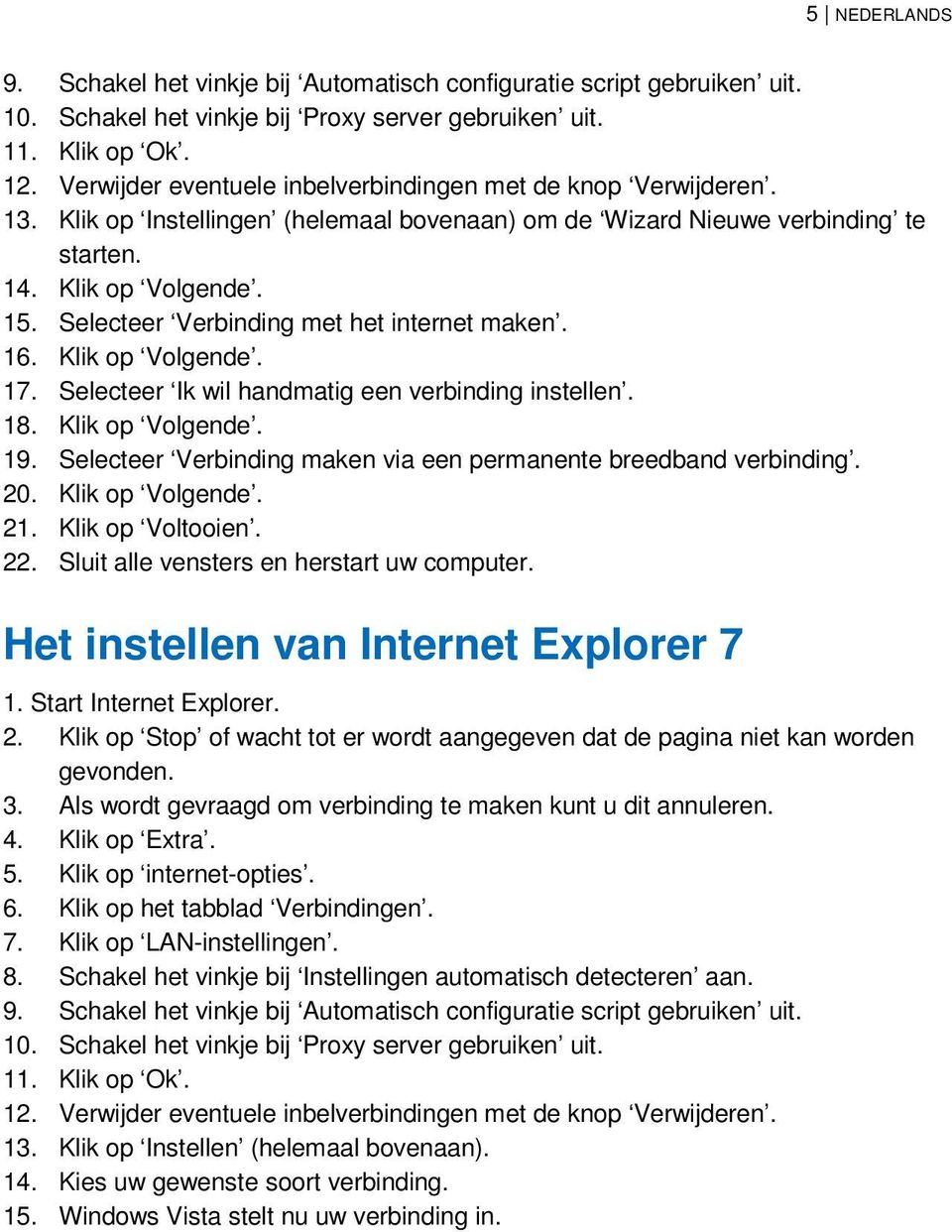 Selecteer Verbinding met het internet maken. 16. Klik op Volgende. 17. Selecteer Ik wil handmatig een verbinding instellen. 18. Klik op Volgende. 19.