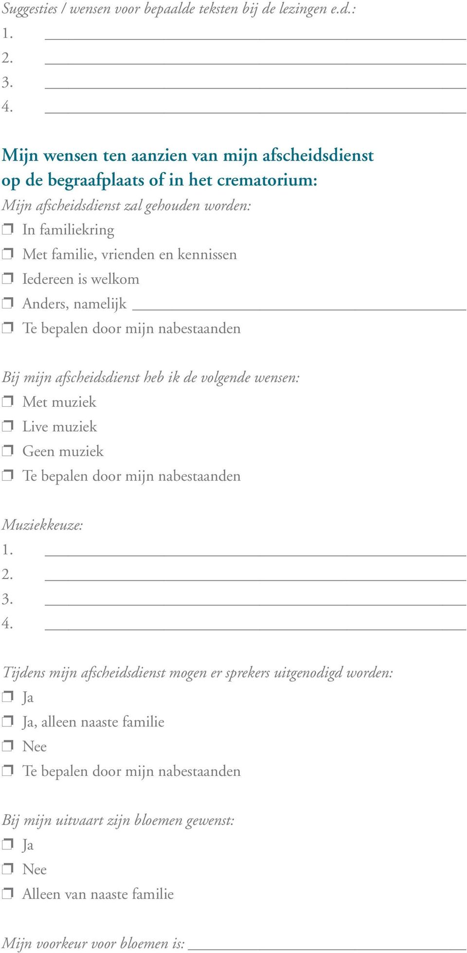 familiekring Met familie, vrienden en kennissen Iedereen is welkom Bij mijn afscheidsdienst heb ik de volgende wensen: Met muziek Live muziek