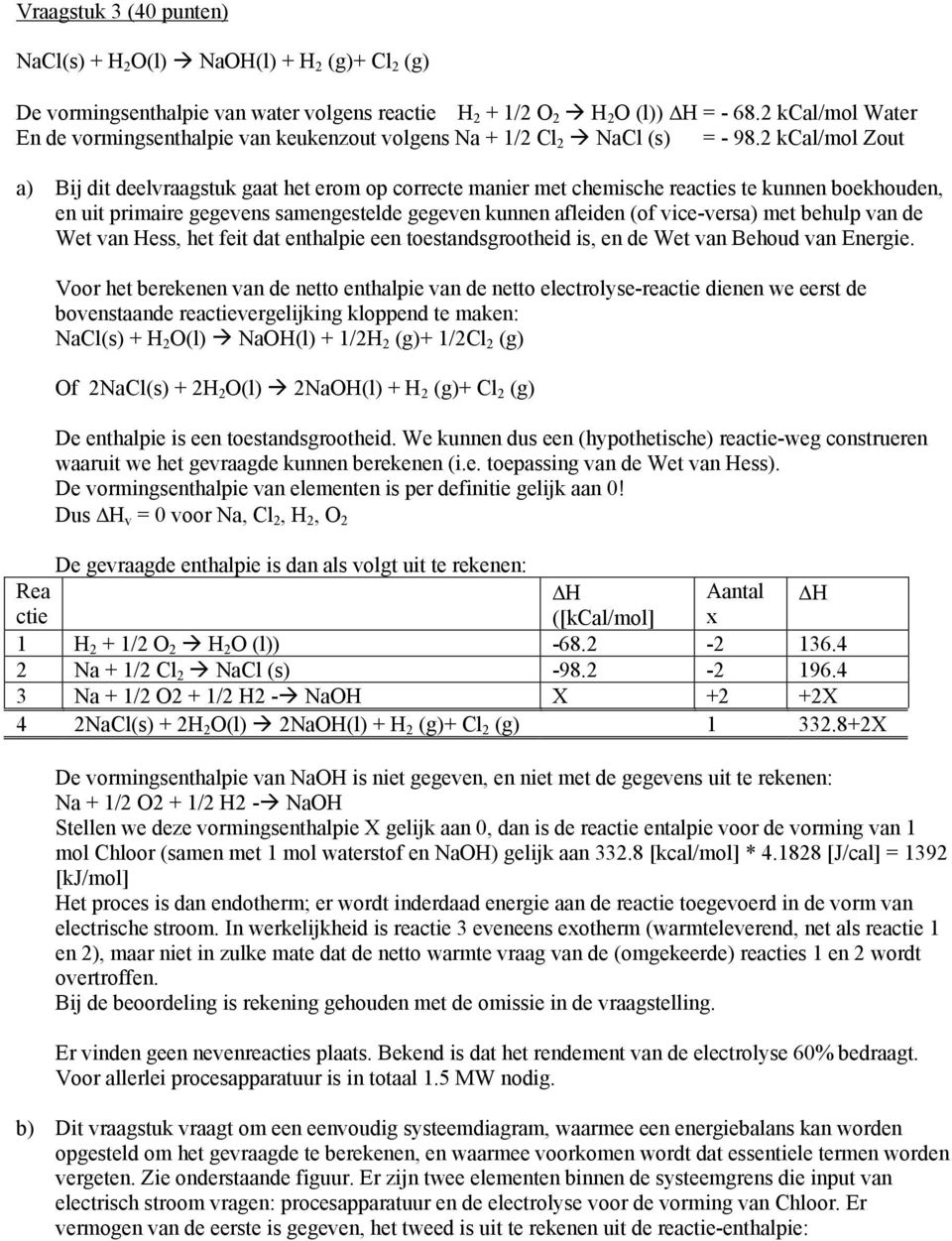 2 kcal/mol Zout a) Bij dit deelvraagstuk gaat het erom op correcte manier met chemische reacties te kunnen boekhouden, en uit primaire gegevens samengestelde gegeven kunnen afleiden (of vice-versa)