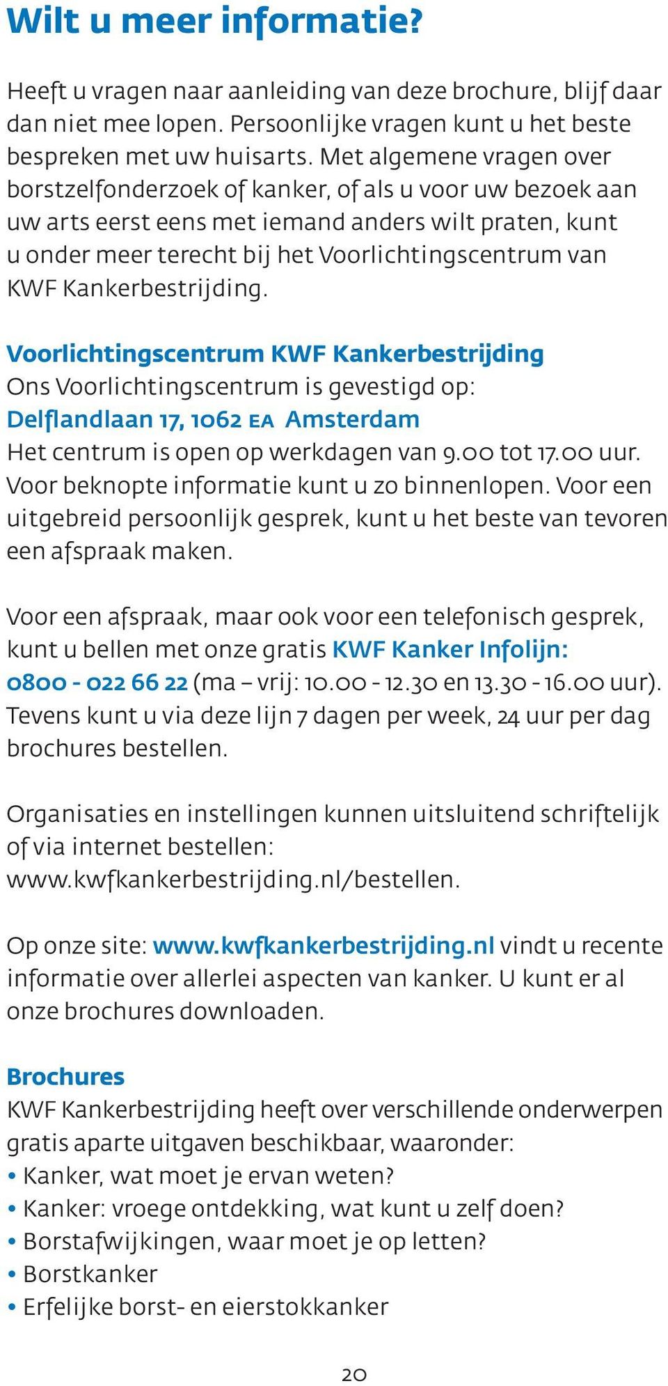 Kankerbestrijding. Voorlichtingscentrum KWF Kankerbestrijding Ons Voorlichtingscentrum is gevestigd op: Delflandlaan 17, 1062 ea Amsterdam Het centrum is open op werkdagen van 9.00 tot 17.00 uur.