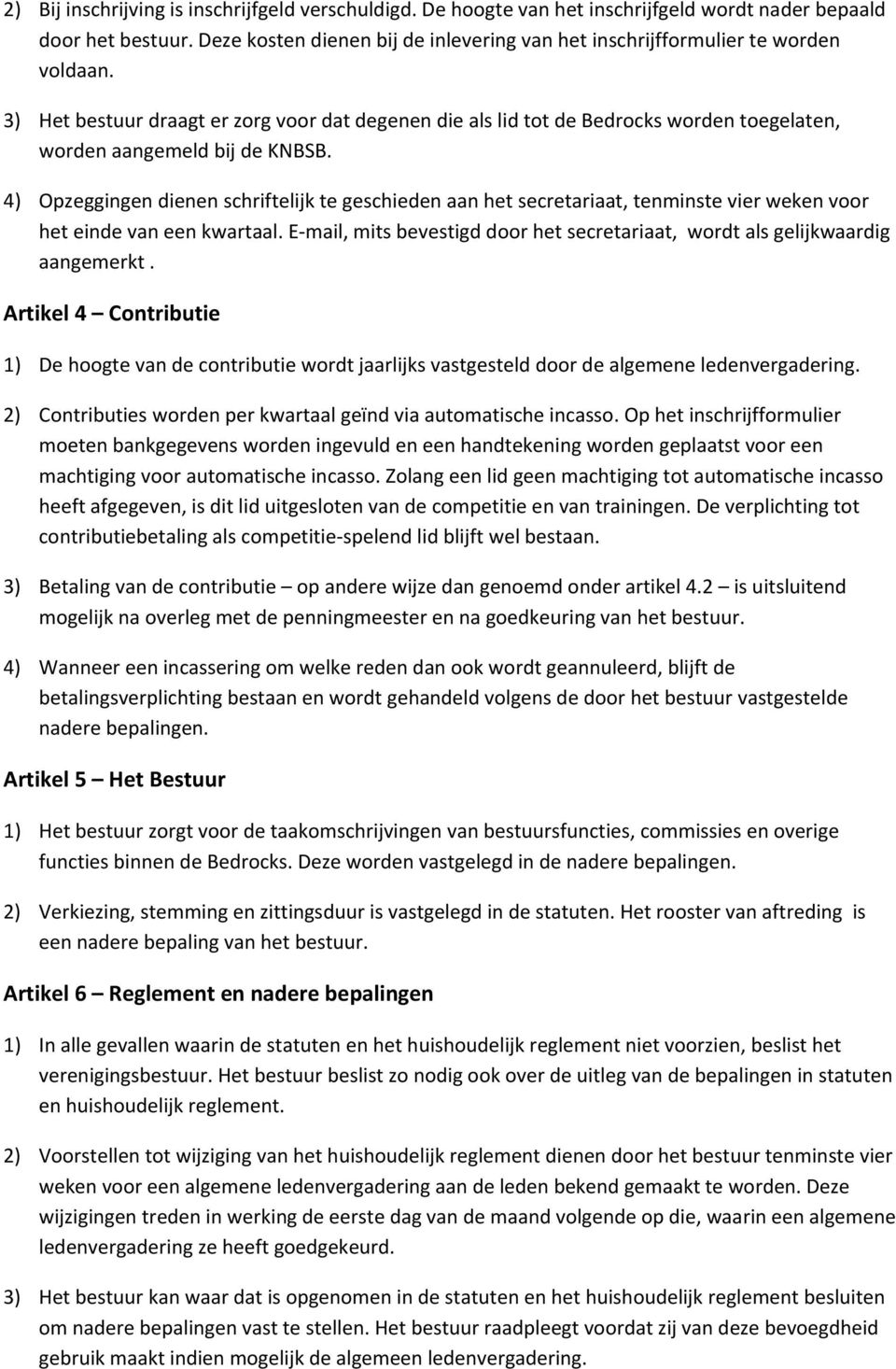 3) Het bestuur draagt er zorg voor dat degenen die als lid tot de Bedrocks worden toegelaten, worden aangemeld bij de KNBSB.