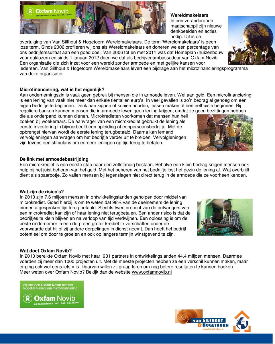 Van 2006 tot en met 2011 was dat Homeplan (huizenbouw voor daklozen) en sinds 1 januari 2012 doen we dat als bedrijvenambassadeur van Oxfam Novib.