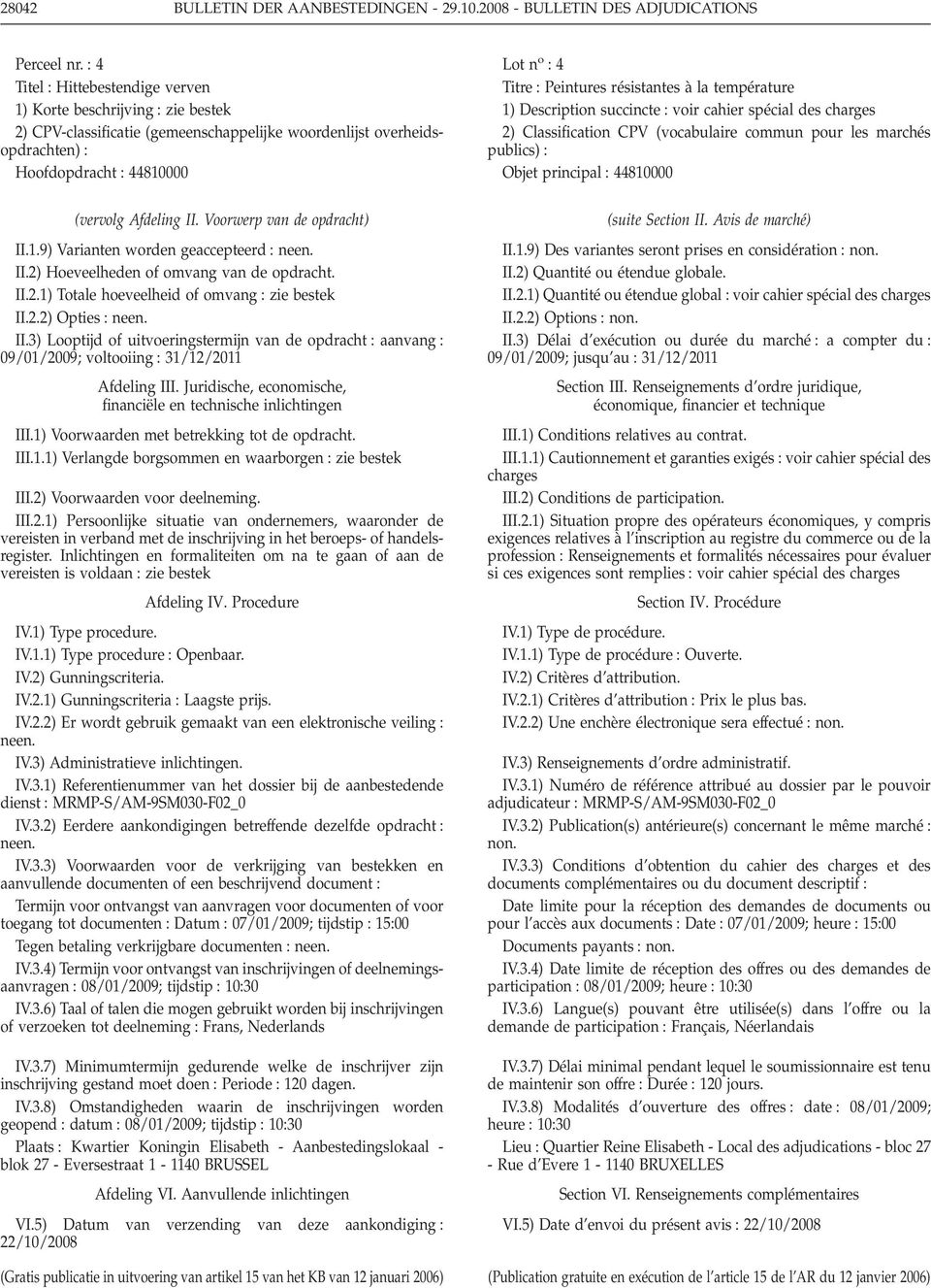 Voorwerp van de opdracht) II.1.9) Varianten worden geaccepteerd : neen. II.2) Hoeveelheden of omvang van de opdracht. II.2.1) Totale hoeveelheid of omvang : zie bestek II.2.2) Opties : neen. II.3) Looptijd of uitvoeringstermijn van de opdracht : aanvang : 09/01/2009; voltooiing : 31/12/2011 Afdeling III.