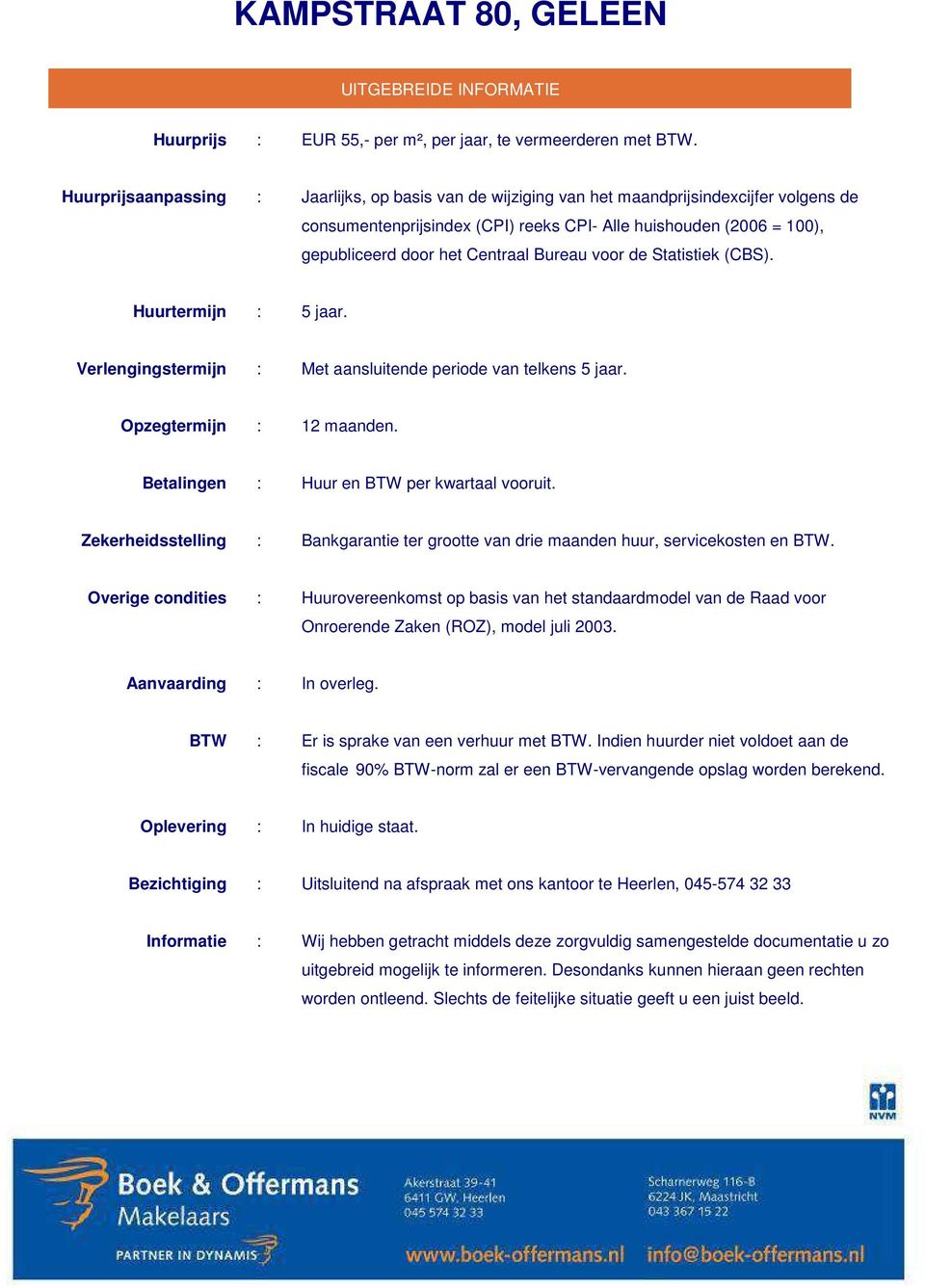 Bureau voor de Statistiek (CBS). Huurtermijn : 5 jaar. Verlengingstermijn : Met aansluitende periode van telkens 5 jaar. Opzegtermijn : 12 maanden. Betalingen : Huur en BTW per kwartaal vooruit.