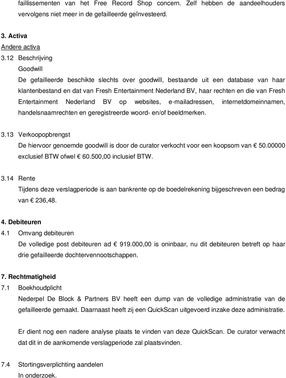 Entertainment Nederland BV op websites, e-mailadressen, internetdomeinnamen, handelsnaamrechten en geregistreerde woord- en/of beeldmerken. 3.