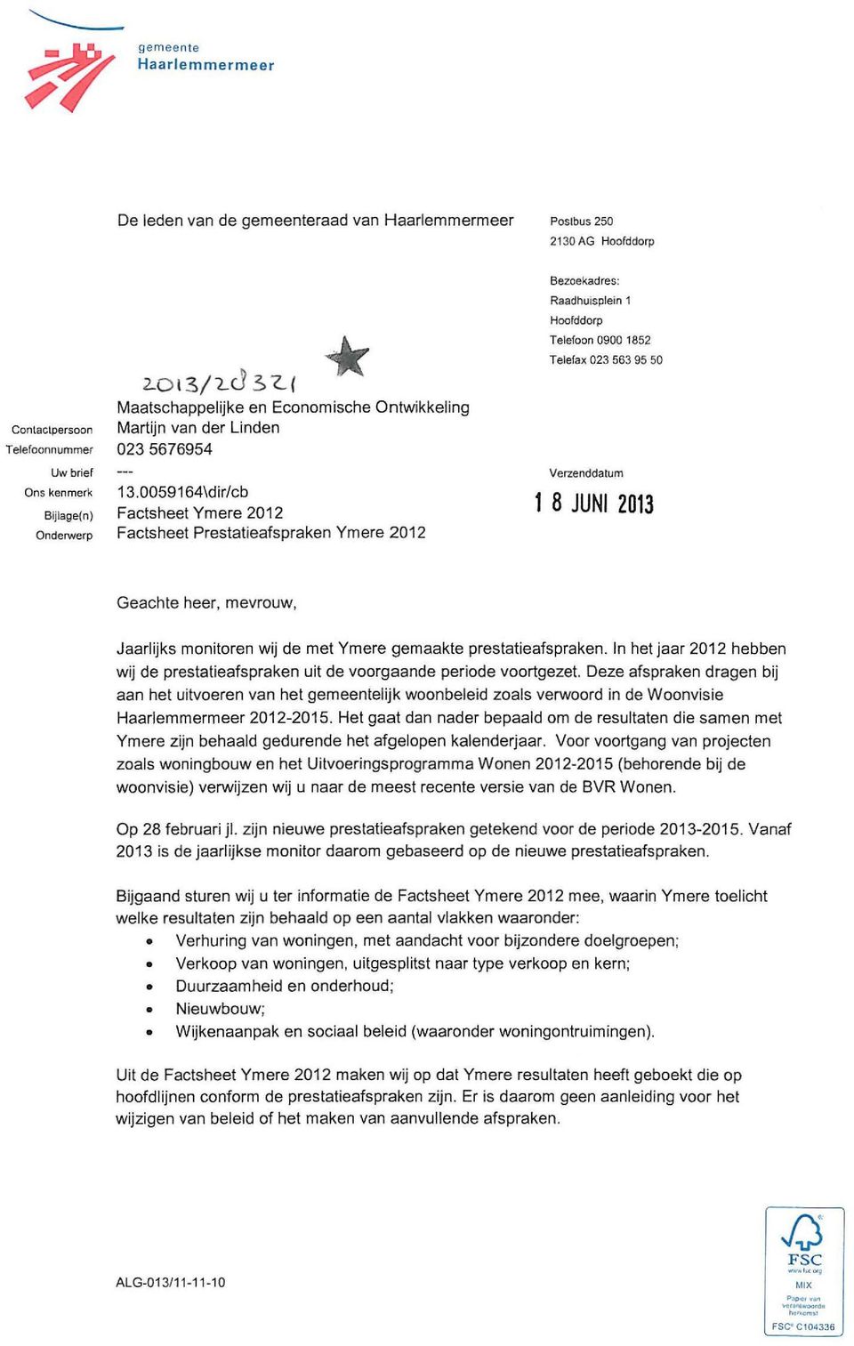 0059164\dir/cb Bezoekadres: Raadhuisplein 1 Hoofddorp Telefoon 0900 1852 Telefax 023 563 95 50 Verzenddatum Bijlage(n) Factsheet Ymere 2012 1 8 JUNI 2013 Onderwerp Factsheet Prestatieafspraken Ymere