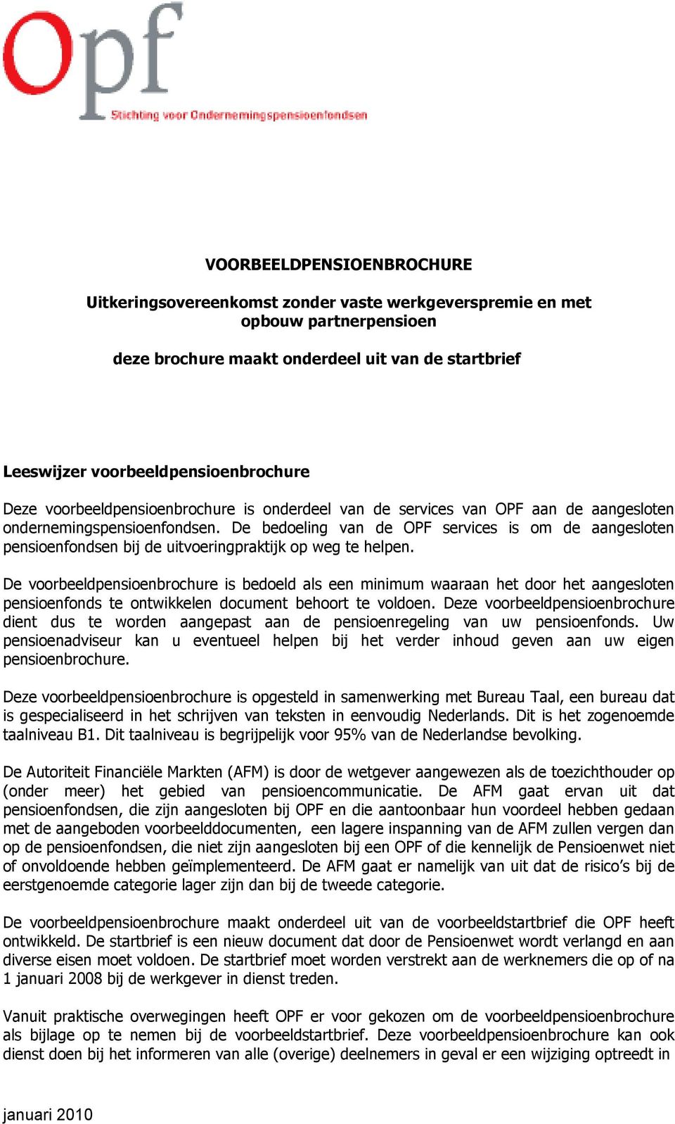 De bedoeling van de OPF services is om de aangesloten pensioenfondsen bij de uitvoeringpraktijk op weg te helpen.