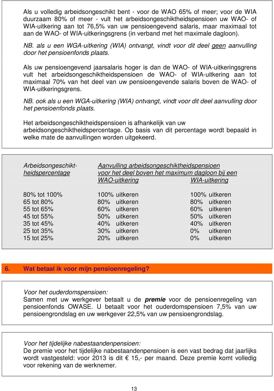 als u een WGA-uitkering (WIA) ontvangt, vindt voor dit deel geen aanvulling door het pensioenfonds plaats.