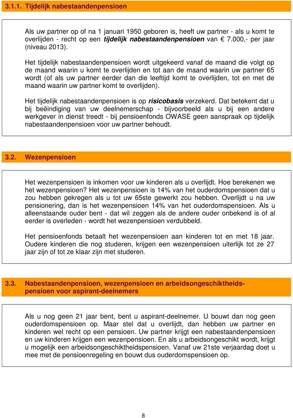 Het tijdelijk nabestaandenpensioen wordt uitgekeerd vanaf de maand die volgt op de maand waarin u komt te overlijden en tot aan de maand waarin uw partner 65 wordt (of als uw partner eerder dan die