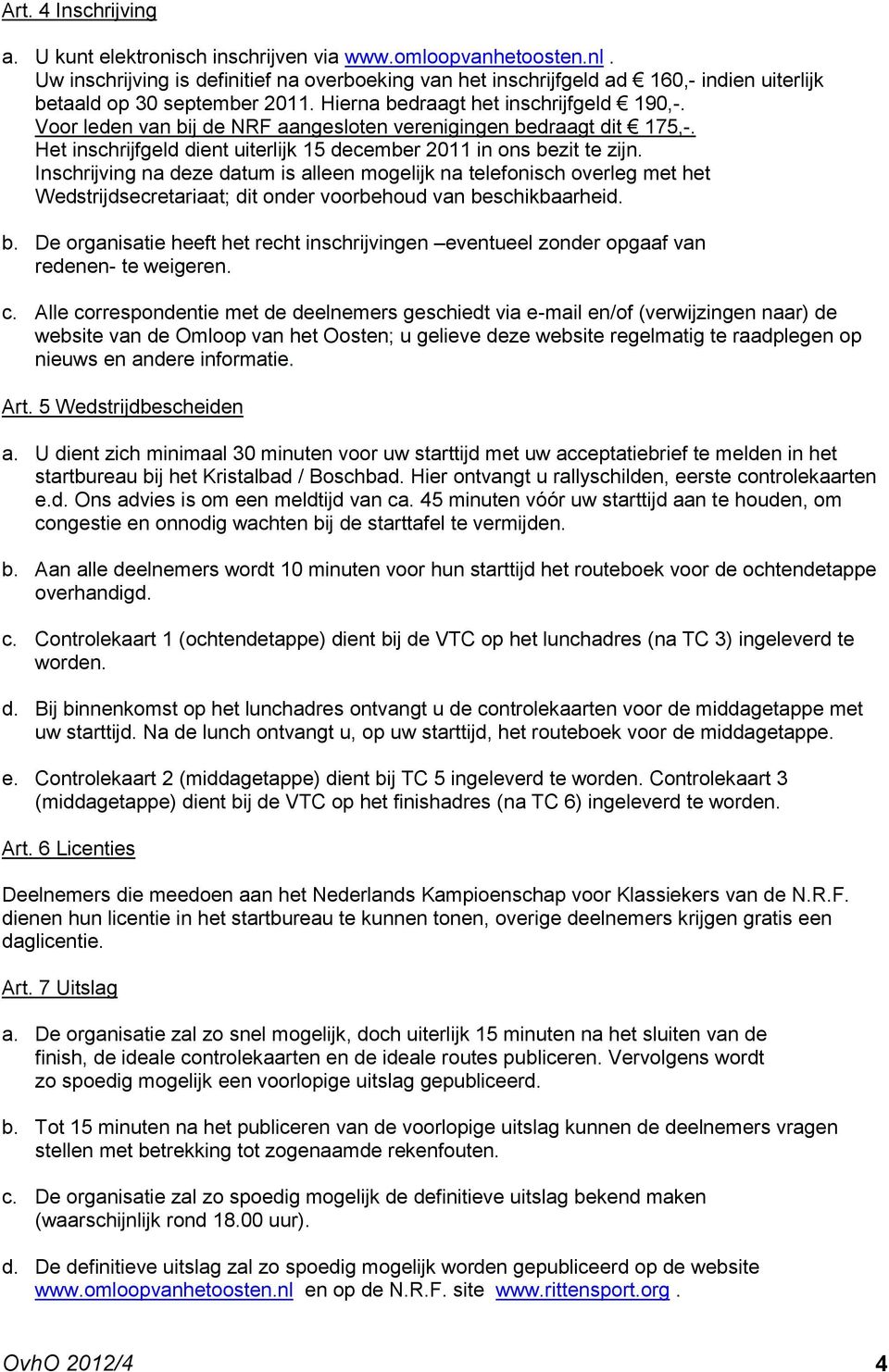 Voor leden van bij de NRF aangesloten verenigingen bedraagt dit 175,-. Het inschrijfgeld dient uiterlijk 15 december 2011 in ons bezit te zijn.