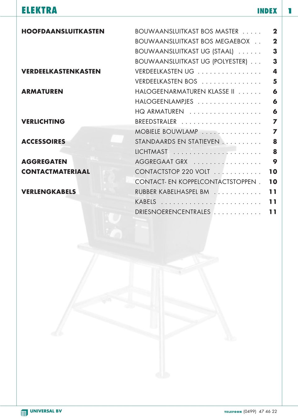 ................. 6 VERLICHTING BREEDSTRALER.................... 7 MOBIELE BOUWLAMP............... 7 ACCESSOIRES STANDAARDS EN STATIEVEN.......... 8 LICHTMAST...................... 8 AGGREGATEN AGGREGAAT GRX.