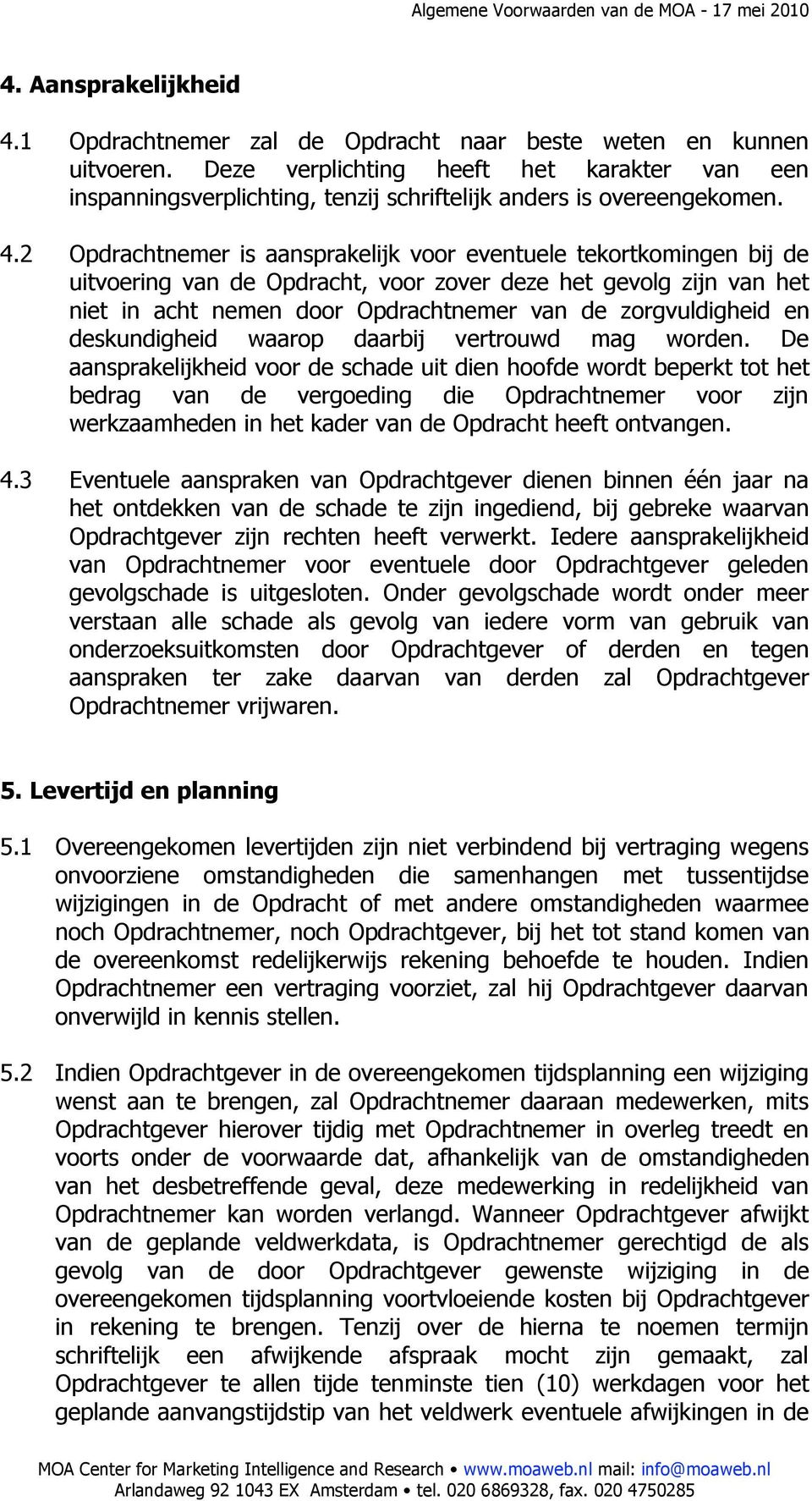 2 Opdrachtnemer is aansprakelijk voor eventuele tekortkomingen bij de uitvoering van de Opdracht, voor zover deze het gevolg zijn van het niet in acht nemen door Opdrachtnemer van de zorgvuldigheid