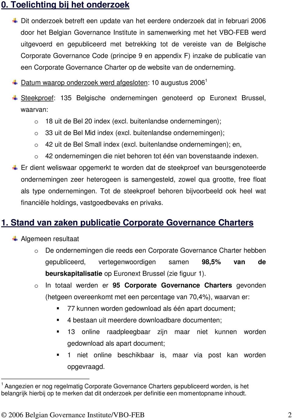 onderneming. Datum waarop onderzoek werd afgesloten: 10 augustus 2006 1 Steekproef: 135 Belgische ondernemingen genoteerd op Euronext Brussel, waarvan: o 18 uit de Bel 20 index (excl.